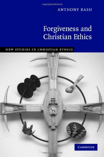 Forgiveness And Christian Ethics New Studies In Christian Ethics 1st Edition Anthony Bash