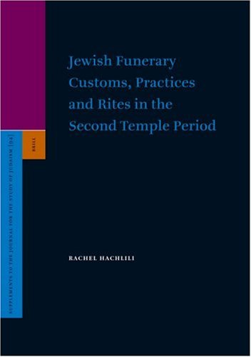 Jewish Funerary Customs Practices And Rites In The Second Temple Period Supplements To The Journal For The Study Of Judaism Illustrated Edition Rachel Hachlili