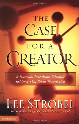 The Case For A Creator A Journalist Investigates Scientific Evidence That Points Toward God Lee Strobel