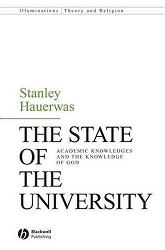 The State Of The University Academic Knowledges And The Knowledge Of God Illuminations Theory Religion Stanley Hauerwas