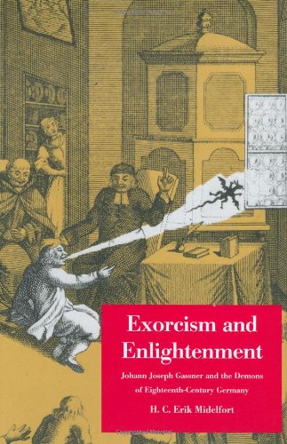 Exorcism And Enlightenment Johann Joseph Gassner And The Demons Of Eighteenthcentury Germany The Terry Lectures Series H C Erik Midelfort