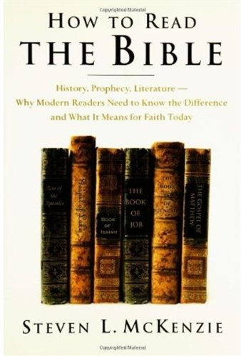 How To Read The Bible History Prophecy Literaturewhy Modern Readers Need To Know The Difference And What It Means For Faith Today Annotated Edition Steven L Mckenzie