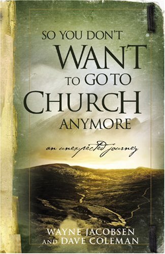 So You Dont Want To Go To Church Anymore Wayne Jacobsen Dave Coleman