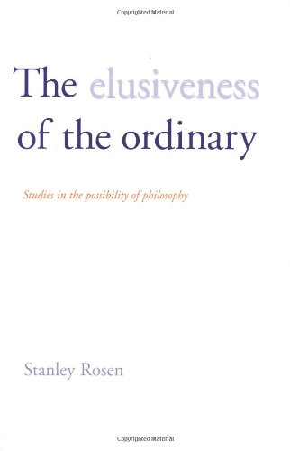 The Elusiveness Of The Ordinary Studies In The Possibility Of Philosophy Professor Stanley Rosen