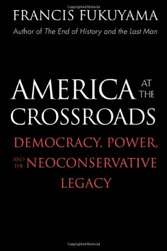 America At The Crossroads Democracy Power And The Neoconservative Legacy First Printing Francis Fukuyama