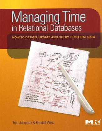 Managing Time In Relational Databases How To Design Update And Query Temporal Data Harpsc Tom Johnston