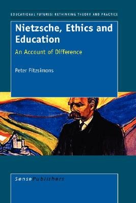 Nietzsche Ethics And Education Educational Futures Rethinking Theory And Practice Peter Fitzsimons