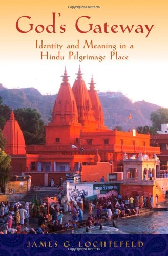 Gods Gateway Identity And Meaning In A Hindu Pilgrimage Place James Lochtefeld