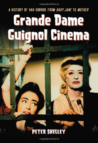 Grande Dame Guignol Cinema A History Of Hag Horror From Baby Jane To Mother Peter Shelley