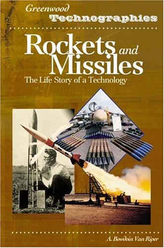Rockets And Missiles The Life Story Of A Technology Greenwood Technographies A Bowdoin Van Riper
