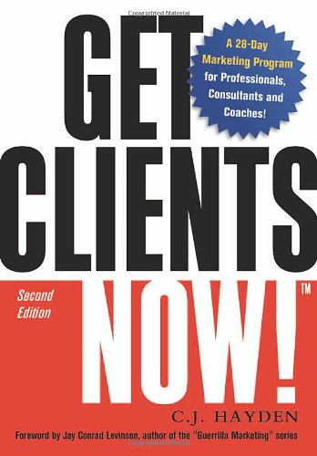Get Clients Nowtm A 28day Marketing Program For Professionals Consultants And Coaches 2nd Edition C J Hayden