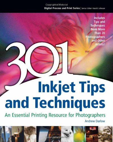 301 Inkjet Tips And Techniques An Essential Printing Resource For Photographers Digital Process And Print Andrew Darlow