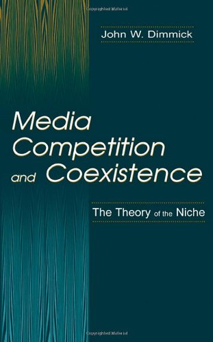 Media Competition And Coexistence The Theory Of The Niche Routledge Communication Series John W Dimmick