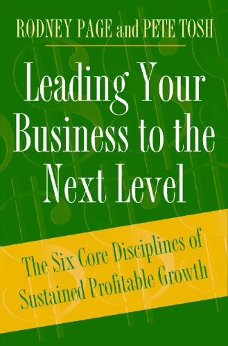 Leading Your Business To The Next Level The Six Core Disciplines Of Sustained Profitable Growth Rodney Page