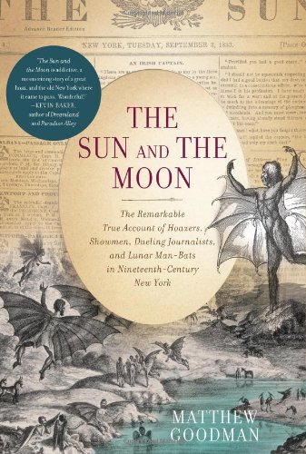 The Sun And The Moon The Remarkable True Account Of Hoaxers Showmen Dueling Journalists And Lunar Manbats In Nineteenthcentury New York Matthew Goodman