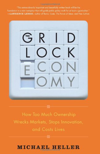 The Gridlock Economy How Too Much Ownership Wrecks Markets Stops Innovation And Costs Lives 1st Michael Heller