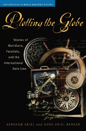 Plotting The Globe Stories Of Meridians Parallels And The International Date Line Explorations In World Maritime History Avraham Ariel