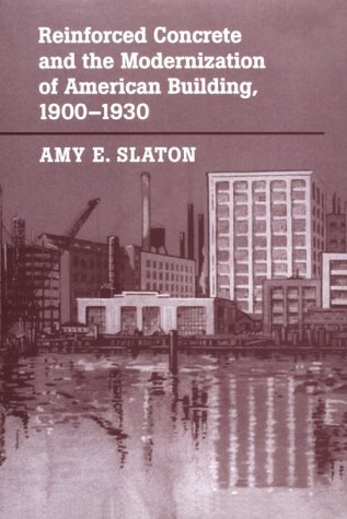Reinforced Concrete And The Modernization Of American Building 19001930 Johns Hopkins Studies In The History Of Technology Amy E Slaton