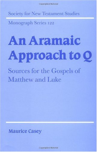 An Aramaic Approach To Q Sources For The Gospels Of Matthew And Luke Society For New Testament Studies Monograph Series Maurice Casey