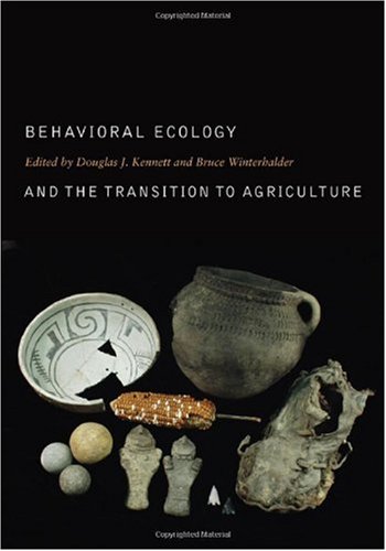 Behavioral Ecology And The Transition To Agriculture Origins Of Human Behavior And Culture 1st Edition Douglas J Kennett