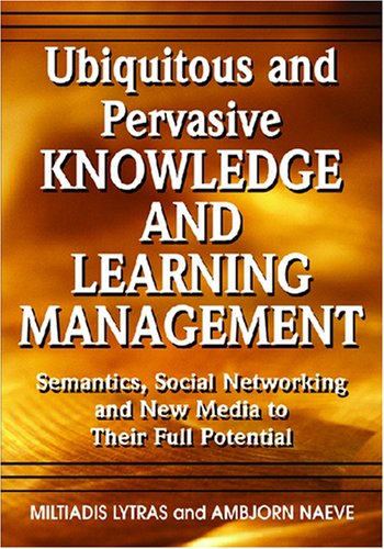 Ubiquitous And Pervasive Knowledge And Learning Management Semantics Social Networking And New Media To Their Full Potential Miltiadis D Lytras