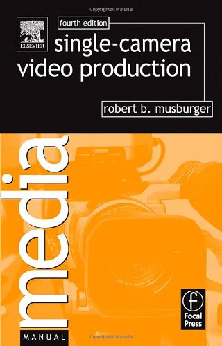 Singlecamera Video Production Fourth Edition Media Manuals 4th Edition Robert B Musburger Phd