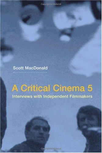 A Critical Cinema 5 Interviews With Independent Filmmakers 1st Edition Scott Macdonald