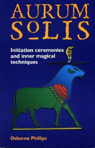 The Aurum Solis Initiation Ceremonies And Inner Magical Techniques Osborne Phillips