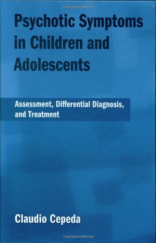 Psychotic Symptoms In Children And Adolescents Assessment Differential Diagnosis And Treatment 1st Edition Claudio Cepeda