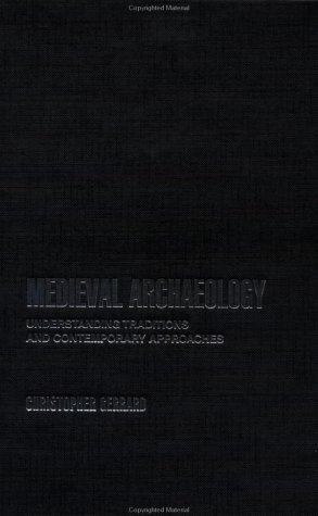 Medieval Archaeology Understanding Traditions And Contemporary Approaches 1st Edition Chris Gerrard