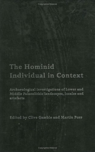 Hominid Individual In Context Archaeological Investigations Of Lower And Middle Palaeolithic Landscapes Locales And Artefacts 1st Edition Clive Gamble