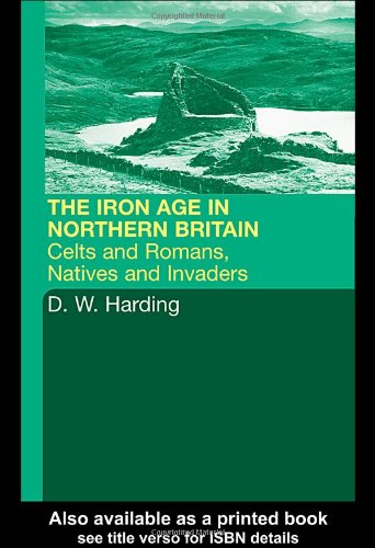 The Iron Age In Northern Britain Celts And Romans Natives And Invaders 1st Edition Dw Harding