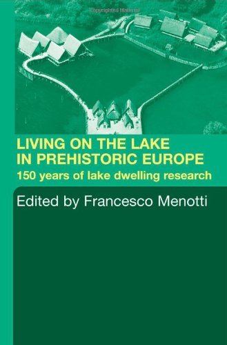 Living On The Lake In Prehistoric Europe 150 Years Of Lakedwelling Research 1st Edition Francesco Menotti