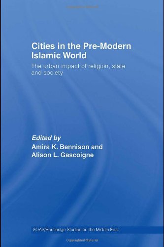Cities In The Premodern Islamic World The Urban Impact Of Religion State And Society 1st Edition Amira K Bennison