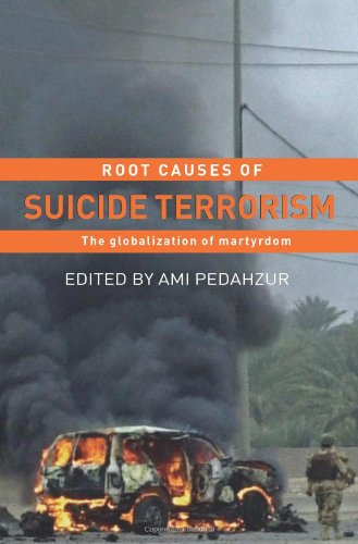 Root Causes Of Suicide Terrorism The Globalization Of Martyrdom 1st Edition Ami Pedahzur
