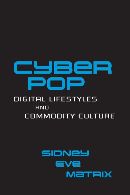 Cyberpop Digital Lifestyles And Commodity Culture 1st Edition Sidney Eve Matrix