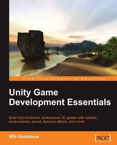 Unity Game Development Essentials Build Fully Functional Professional 3d Games With Realistic Environments Sound Dynamic Effects And More 1st Edition Will Goldstone