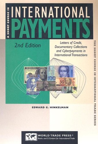 A Short Course In International Payments How To Use Letters Of Credit Dp And Da Terms Prepayment Credit And Cyberpayments In International Transactions Short Course In International Trade Series Edward G Hinkelman
