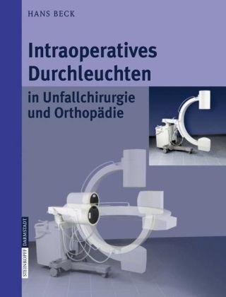 Intraoperatives Durchleuchten In Unfallchirurgie Und Orthopädie 1st Edition Hans Beck