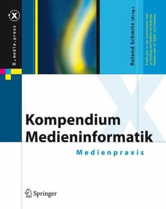 Kompendium Medieninformatik Medienpraxis Xmediapress 1st Edition Roland Schmitz