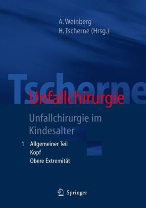 Tscherne Unfallchirurgie Unfallchirurgie Im Kindesalter Teil 1 Allgemeiner Teil Kopf Obere Extremitt Teil 2 Untere Extremitt Wirbelsule Krperhhlen Des Kindlichen Skelettes 1st Edition Annelie Weinberg
