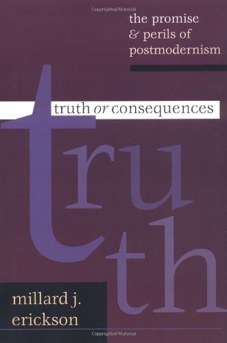 Truth Or Consequences The Promise Perils Of Postmodernism Millard J Erickson