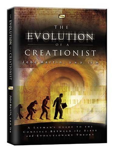 The Evolution Of A Creationist A Laymans Guide To The Conflict Between The Bible And Evolutionary Theory Jobe Martin