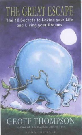 The Great Escape The 10 Secrets To Loving Your Life And Living Your Dreams Geoff Thompson