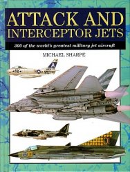 Attack And Interceptor Jets 300 Of The Worlds Greatest Military Jet Aircraft Michael Sharpe