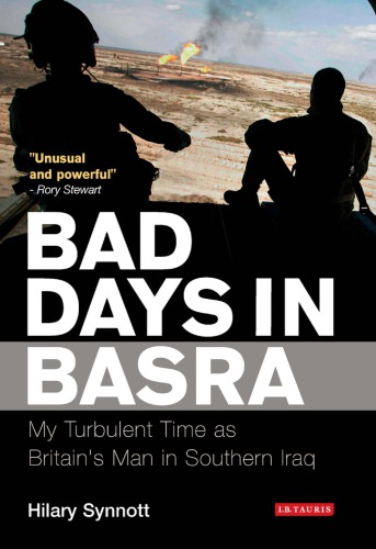 Bad Days In Basra My Turbulent Time As Britains Man In Southern Iraq Hilary Synnott