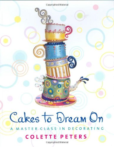 Cakes To Dream On A Master Class In Decorating 1st Edition Colette Peters
