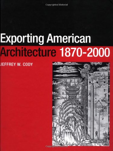 Exporting American Architecture 18702000 Jeffrey W Cody