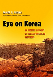 Eye On Korea An Insider Account Of Koreanamerican Relations
