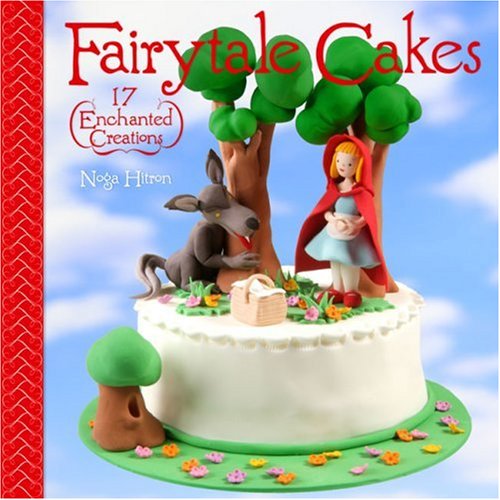 Fairytale Cakes 17 Enchanted Creations 1st Edition Noga Hitron
